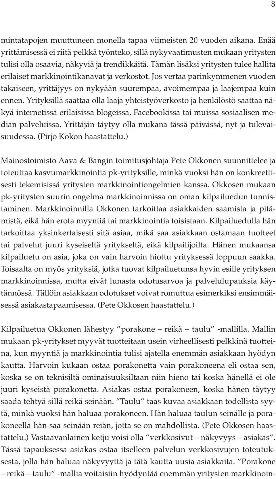 Yrityksillä saattaa olla laaja yhteistyöverkosto ja henkilöstö saattaa näkyä internetissä erilaisissa blogeissa, Facebookissa tai muissa sosiaalisen median palveluissa.