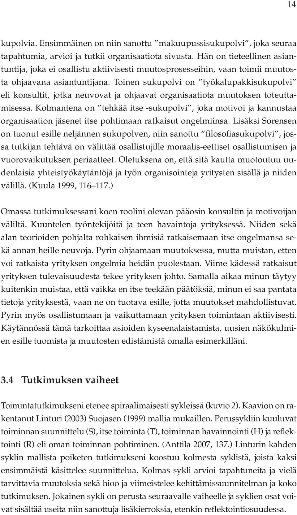 Toinen sukupolvi on työkalupakkisukupolvi eli konsultit, jotka neuvovat ja ohjaavat organisaatiota muutoksen toteuttamisessa.