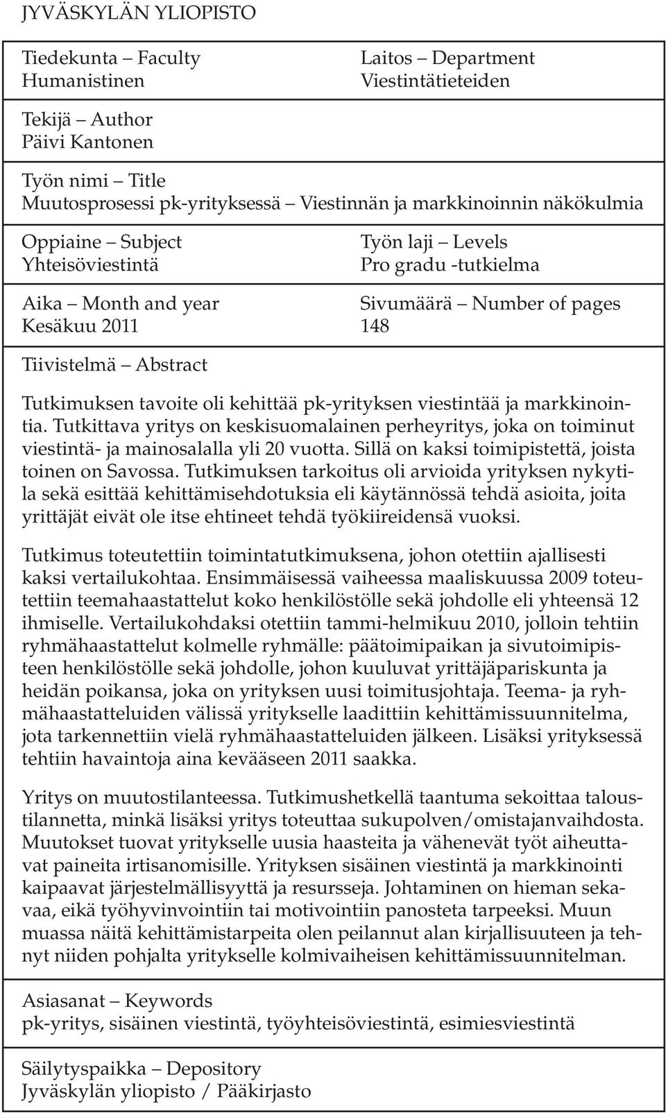 pk-yrityksen viestintää ja markkinointia. Tutkittava yritys on keskisuomalainen perheyritys, joka on toiminut viestintä- ja mainosalalla yli 20 vuotta.