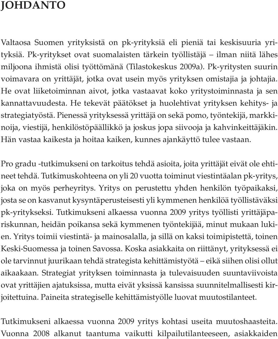 Pk-yritysten suurin voimavara on yrittäjät, jotka ovat usein myös yrityksen omistajia ja johtajia. He ovat liiketoiminnan aivot, jotka vastaavat koko yritystoiminnasta ja sen kannattavuudesta.