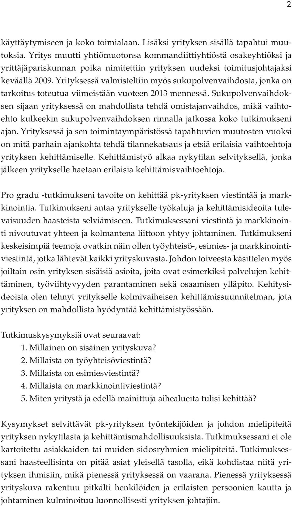 Yrityksessä valmisteltiin myös sukupolvenvaihdosta, jonka on tarkoitus toteutua viimeistään vuoteen 2013 mennessä.