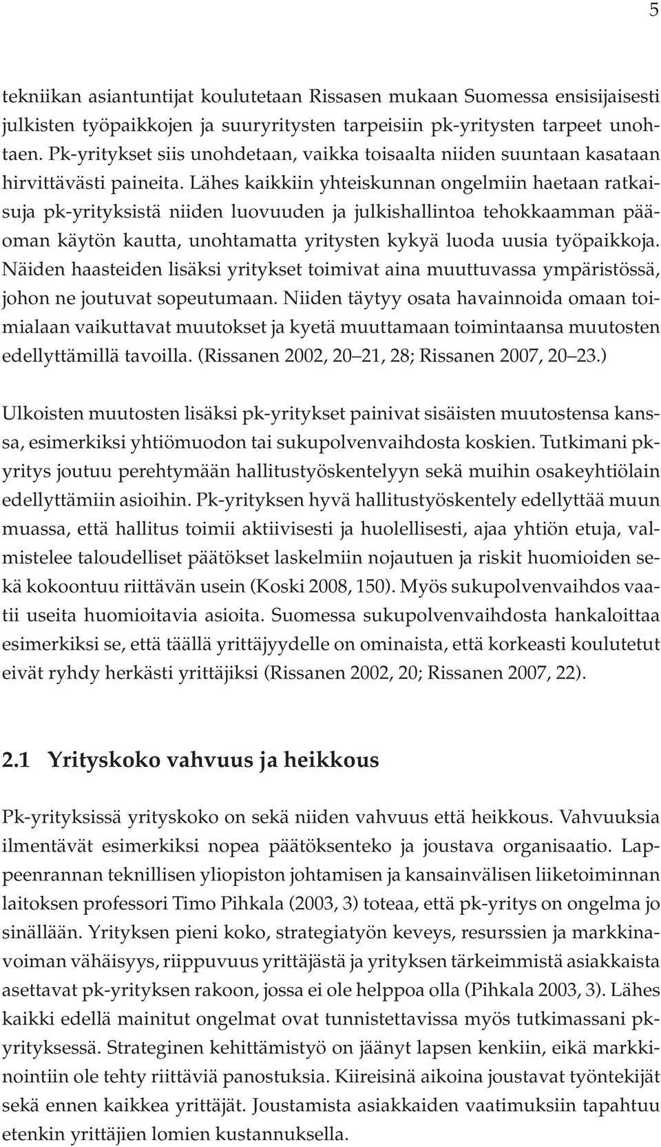 Lähes kaikkiin yhteiskunnan ongelmiin haetaan ratkaisuja pk-yrityksistä niiden luovuuden ja julkishallintoa tehokkaamman pääoman käytön kautta, unohtamatta yritysten kykyä luoda uusia työpaikkoja.