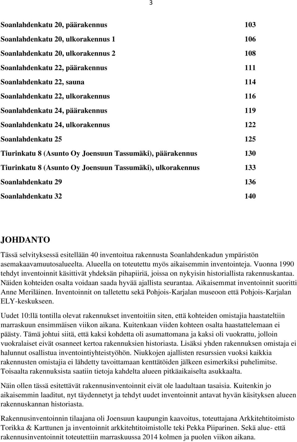 Joensuun Tassumäki), ulkorakennus 133 Soanlahdenkatu 29 136 Soanlahdenkatu 32 140 JOHDANTO Tässä selvityksessä esitellään 40 inventoitua rakennusta Soanlahdenkadun ympäristön asemakaavamuutosalueelta.