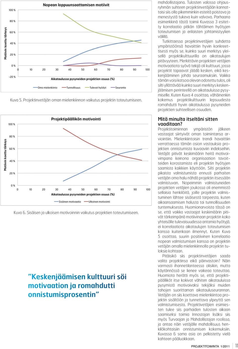 Tulosten valossa ohjausryhmän suhteen projektinvetäjään kannattaisi siis olla pikemminkin esteitä poistava ja menestystä tukeva kuin valvova.