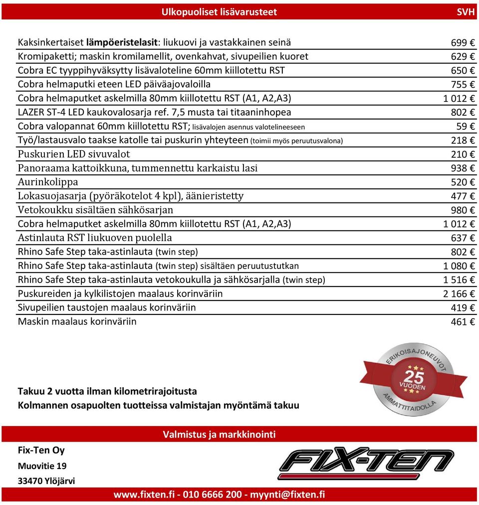 7,5 musta tai titaaninhopea 802 Cobra valopannat 60mm kiillotettu RST; lisävalojen asennus valotelineeseen 59 Työ/lastausvalo taakse katolle tai puskurin yhteyteen (toimii myös peruutusvalona) 218