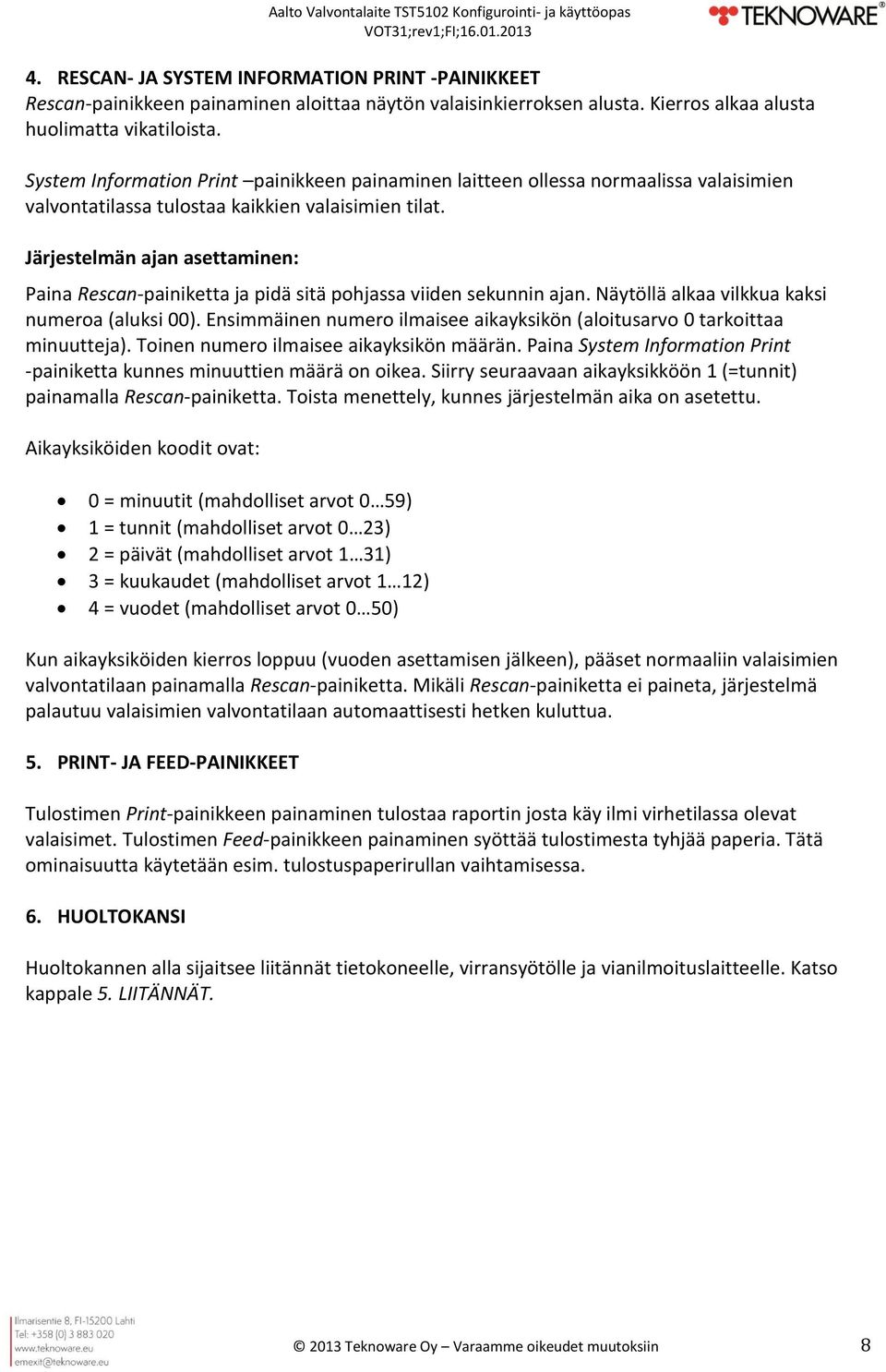 Järjestelmän ajan asettaminen: Paina Rescan-painiketta ja pidä sitä pohjassa viiden sekunnin ajan. Näytöllä alkaa vilkkua kaksi numeroa (aluksi 00).