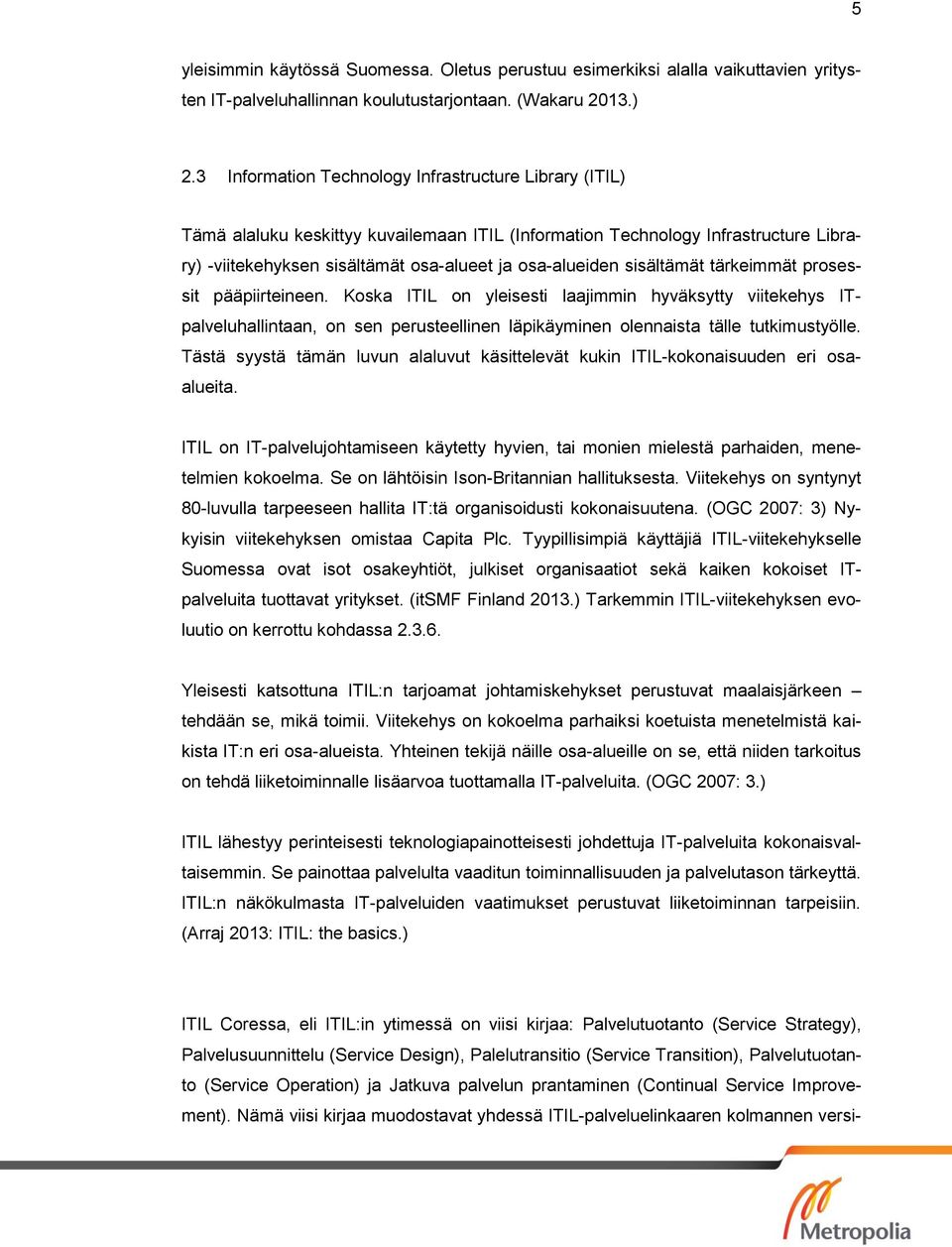 sisältämät tärkeimmät prosessit pääpiirteineen. Koska ITIL on yleisesti laajimmin hyväksytty viitekehys ITpalveluhallintaan, on sen perusteellinen läpikäyminen olennaista tälle tutkimustyölle.