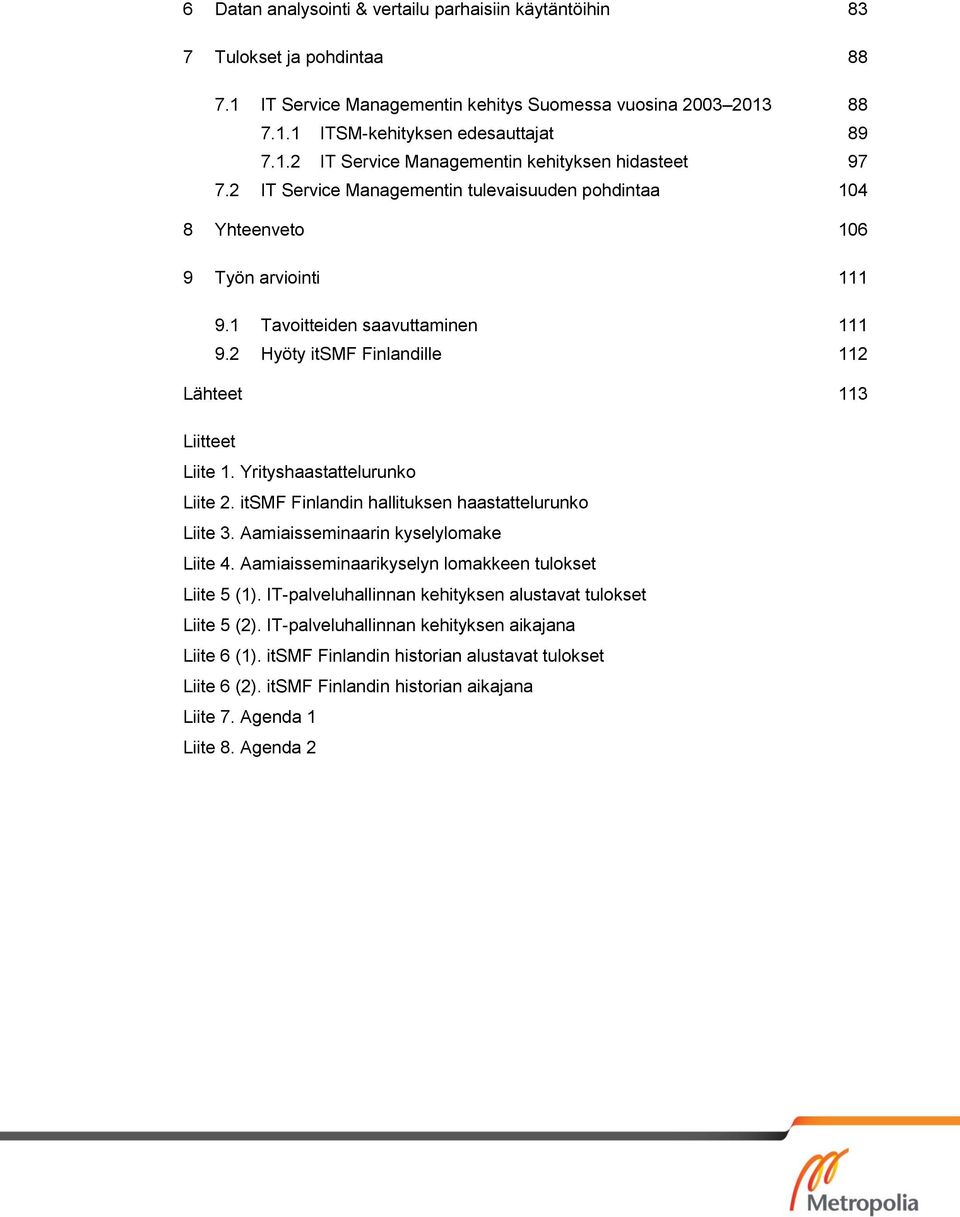 Yrityshaastattelurunko Liite 2. itsmf Finlandin hallituksen haastattelurunko Liite 3. Aamiaisseminaarin kyselylomake Liite 4. Aamiaisseminaarikyselyn lomakkeen tulokset Liite 5 (1).