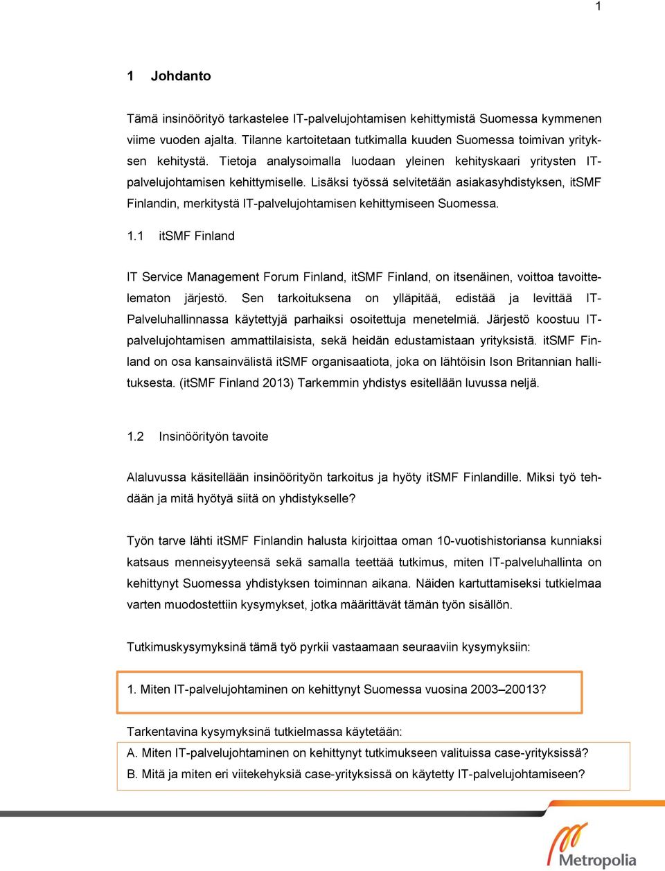 Lisäksi työssä selvitetään asiakasyhdistyksen, itsmf Finlandin, merkitystä IT-palvelujohtamisen kehittymiseen Suomessa. 1.