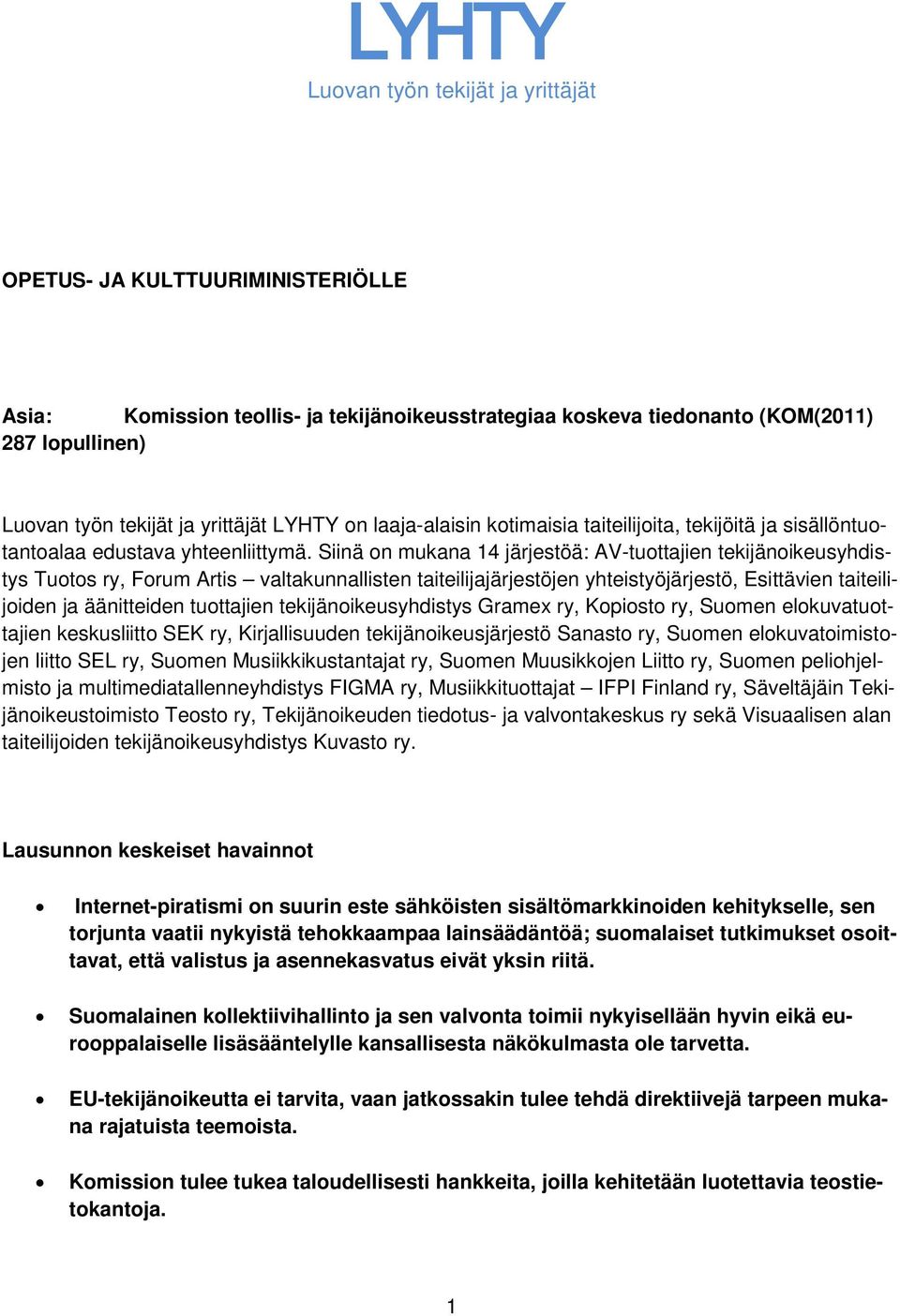 Siinä on mukana 14 järjestöä: AV-tuottajien tekijänoikeusyhdistys Tuotos ry, Forum Artis valtakunnallisten taiteilijajärjestöjen yhteistyöjärjestö, Esittävien taiteilijoiden ja äänitteiden tuottajien