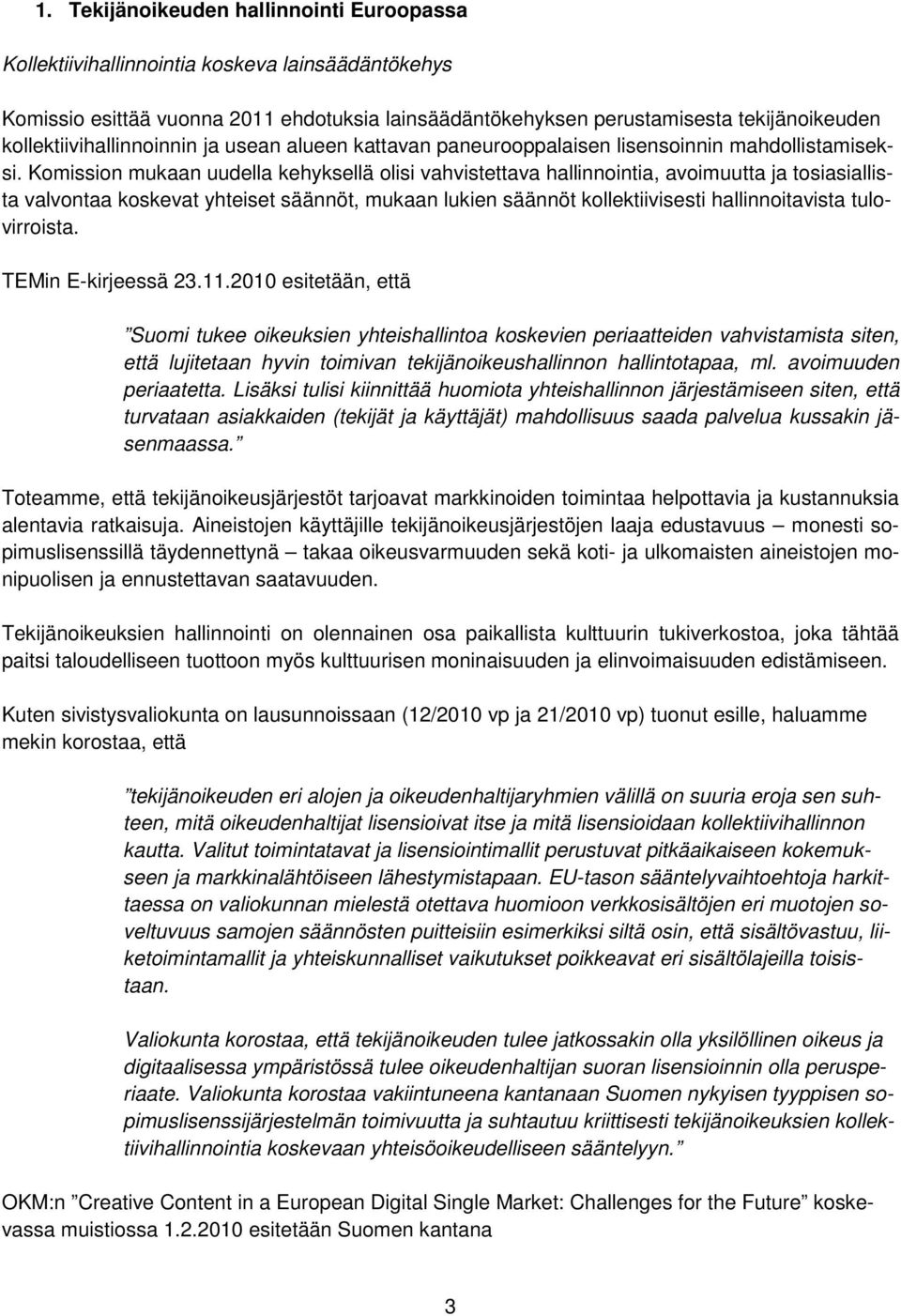 Komission mukaan uudella kehyksellä olisi vahvistettava hallinnointia, avoimuutta ja tosiasiallista valvontaa koskevat yhteiset säännöt, mukaan lukien säännöt kollektiivisesti hallinnoitavista