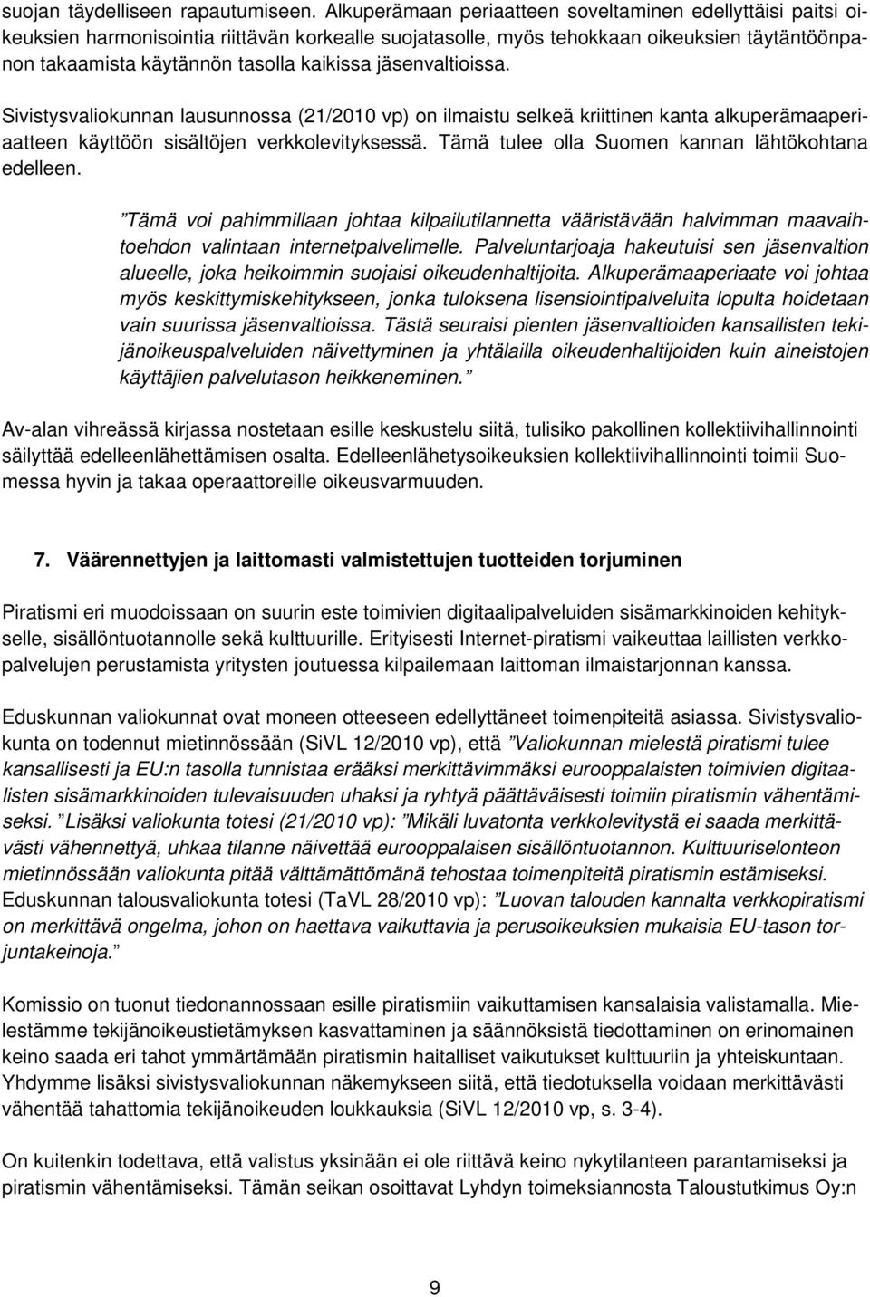 jäsenvaltioissa. Sivistysvaliokunnan lausunnossa (21/2010 vp) on ilmaistu selkeä kriittinen kanta alkuperämaaperiaatteen käyttöön sisältöjen verkkolevityksessä.