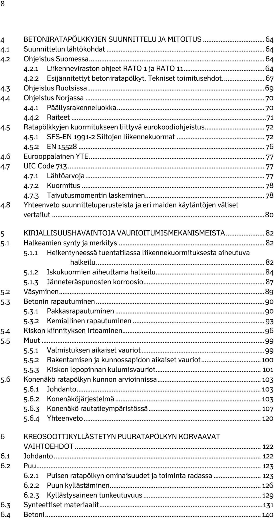 5 Ratapölkkyjen kuormitukseen liittyvä eurokoodiohjeistus... 72 4.5.1 SFS-EN 1991-2 Siltojen liikennekuormat... 72 4.5.2 EN 15528... 76 4.6 Eurooppalainen YTE... 77 4.7 UIC Code 713... 77 4.7.1 Lähtöarvoja.