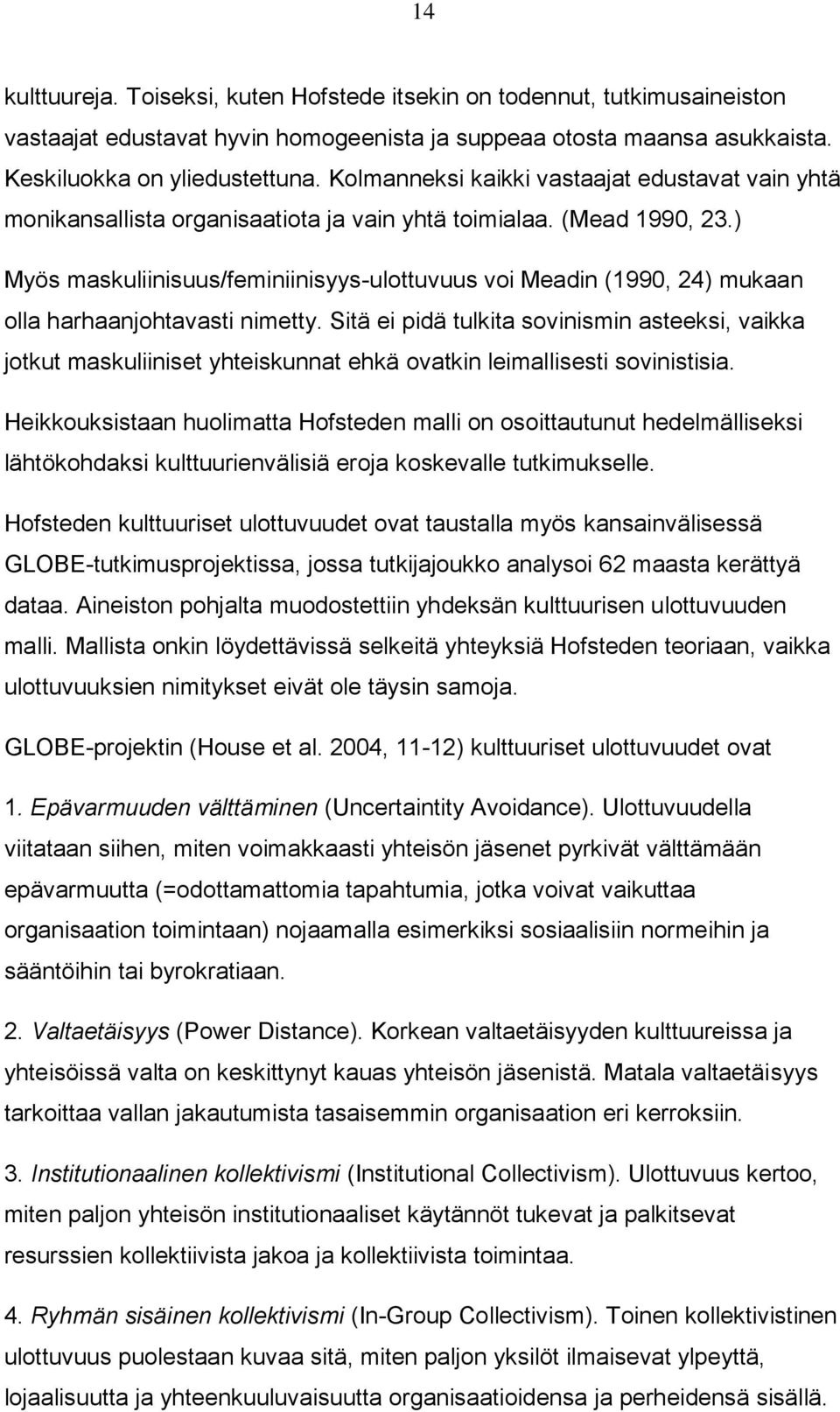 ) Myös maskuliinisuus/feminiinisyys-ulottuvuus voi Meadin (1990, 24) mukaan olla harhaanjohtavasti nimetty.