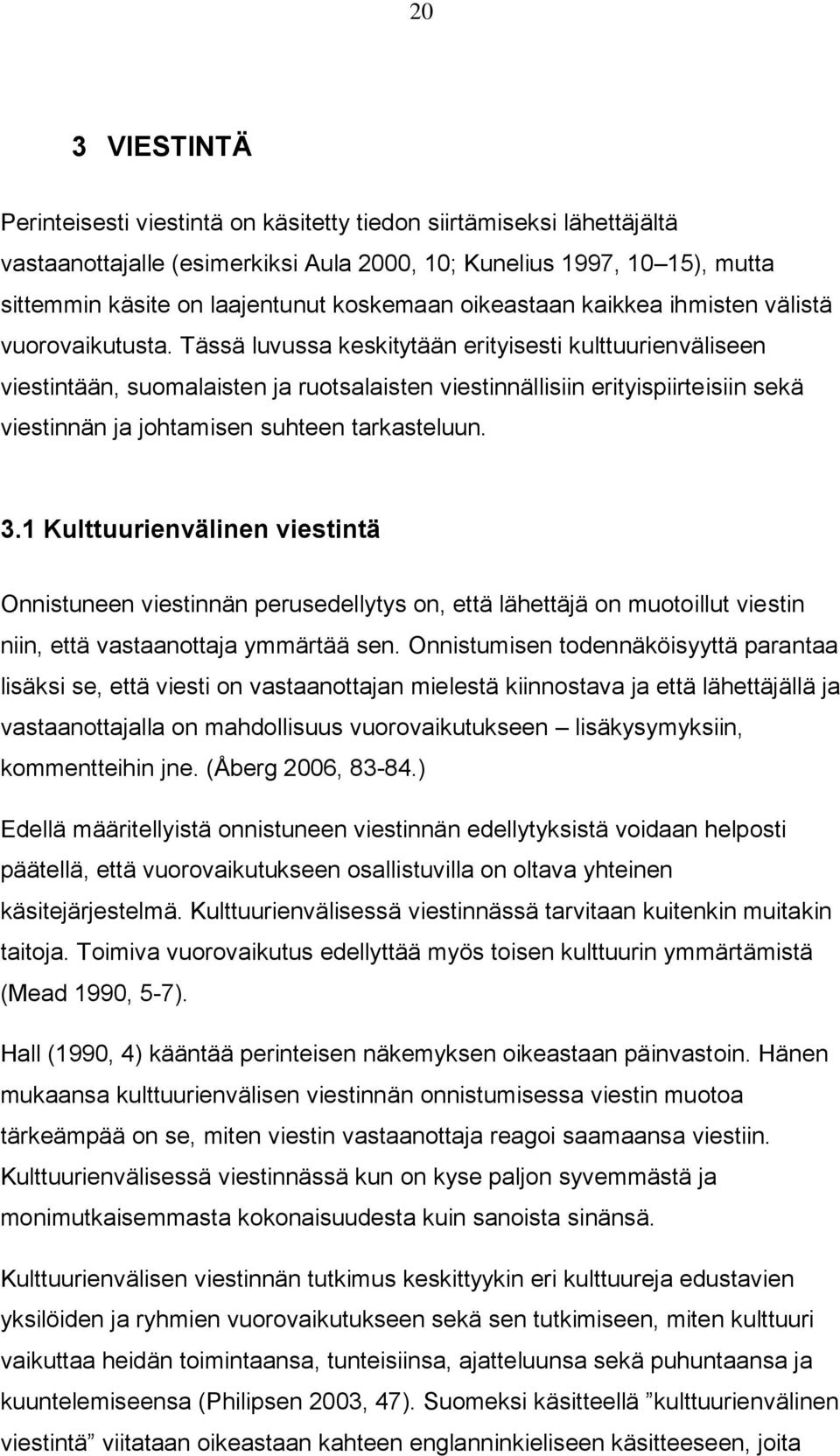 Tässä luvussa keskitytään erityisesti kulttuurienväliseen viestintään, suomalaisten ja ruotsalaisten viestinnällisiin erityispiirteisiin sekä viestinnän ja johtamisen suhteen tarkasteluun. 3.