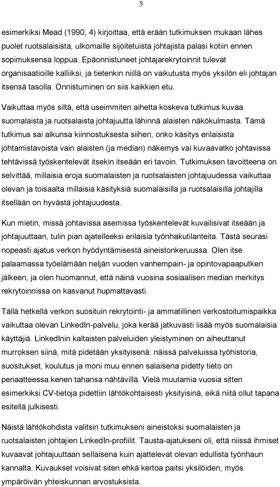 Vaikuttaa myös siltä, että useimmiten aihetta koskeva tutkimus kuvaa suomalaista ja ruotsalaista johtajuutta lähinnä alaisten näkökulmasta.