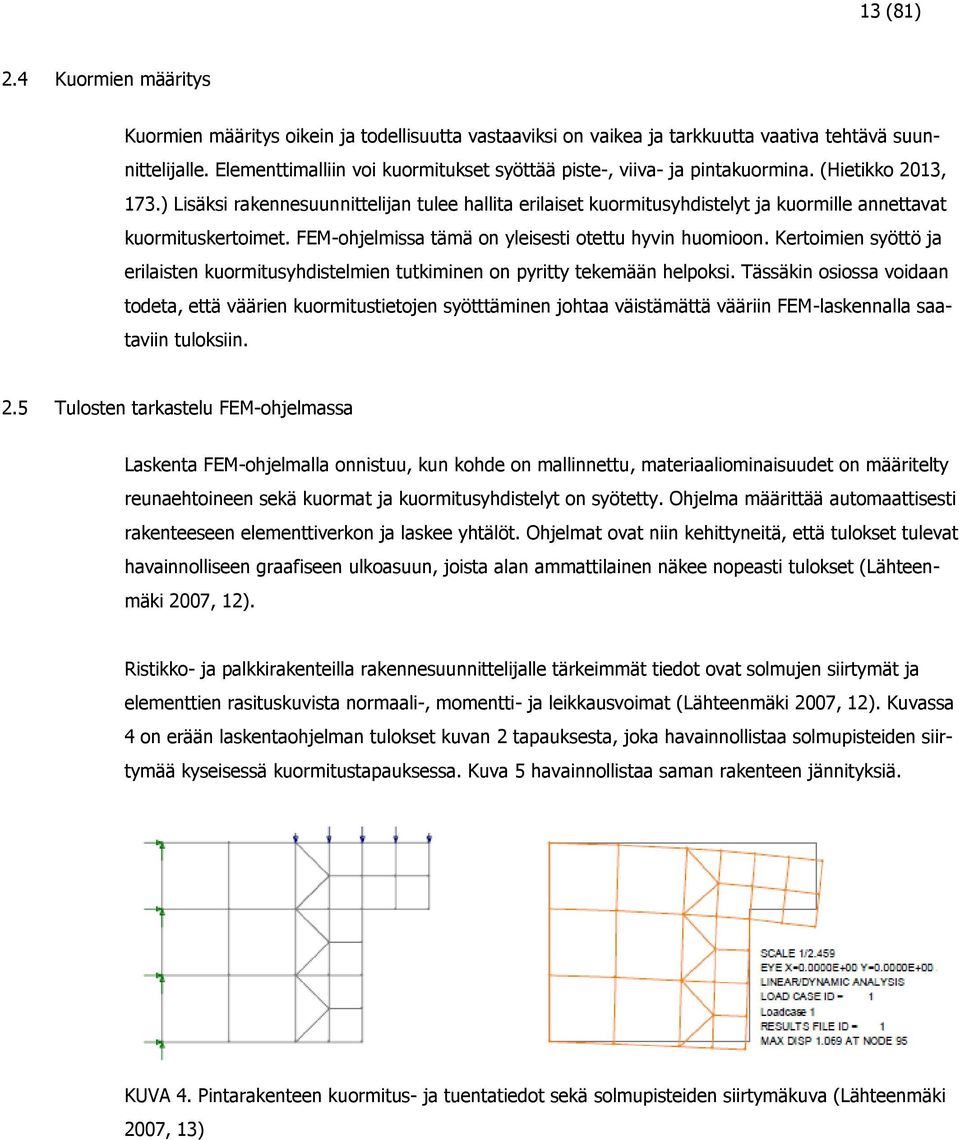 ) Lisäksi rakennesuunnittelijan tulee hallita erilaiset kuormitusyhdistelyt ja kuormille annettavat kuormituskertoimet. FEM-ohjelmissa tämä on yleisesti otettu hyvin huomioon.