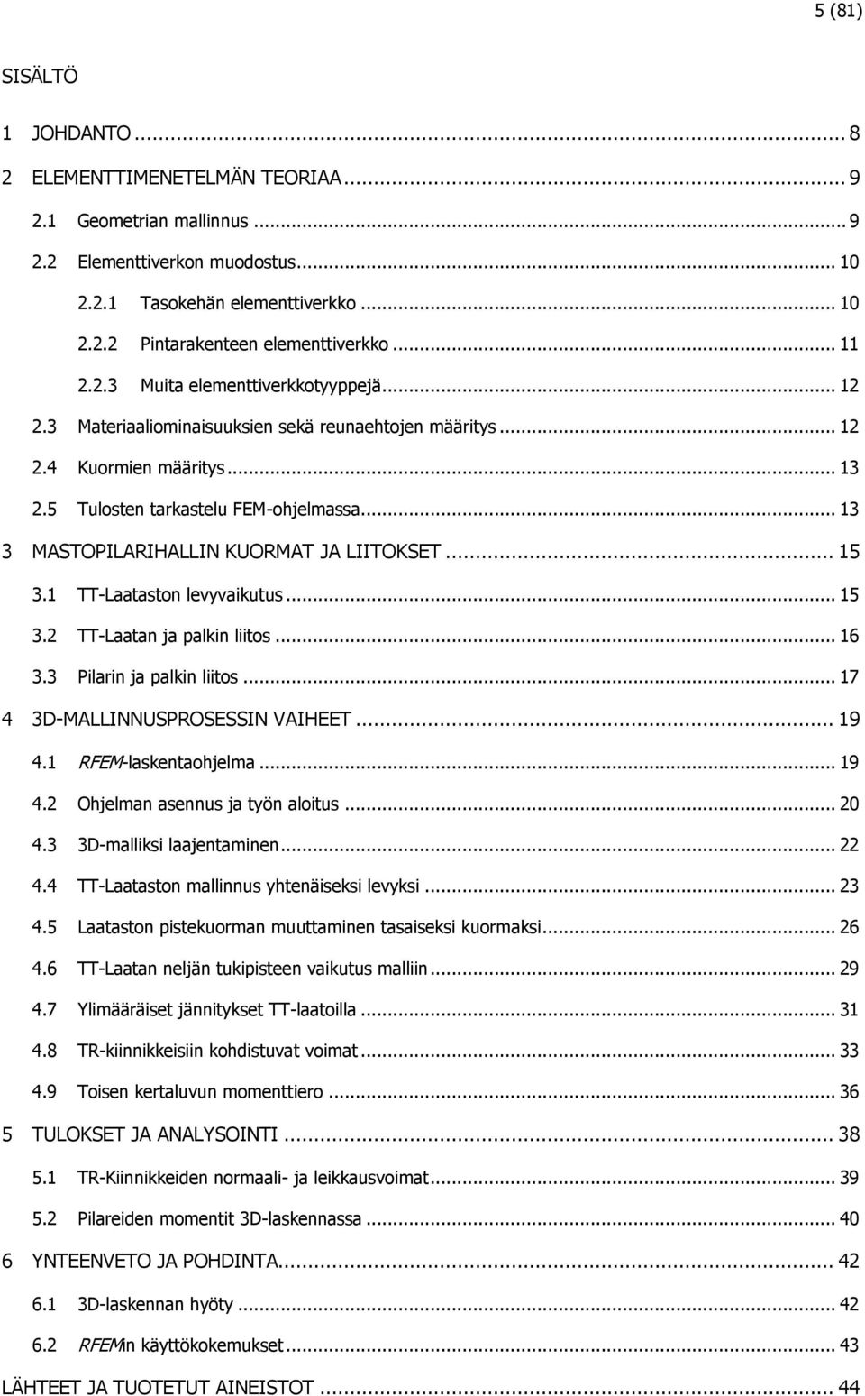 .. 13 3 MASTOPILARIHALLIN KUORMAT JA LIITOKSET... 15 3.1 TT-Laataston levyvaikutus... 15 3.2 TT-Laatan ja palkin liitos... 16 3.3 Pilarin ja palkin liitos... 17 4 3D-MALLINNUSPROSESSIN VAIHEET... 19 4.