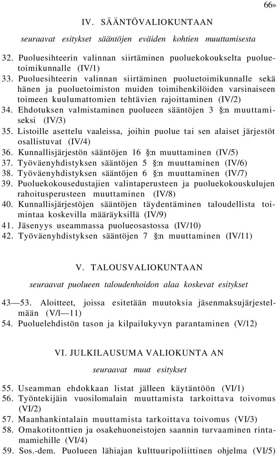 Ehdotuksen valmistaminen puolueen sääntöjen 3 :n muuttamiseksi (IV/3) 35. Listoille asettelu vaaleissa, joihin puolue tai sen alaiset järjestöt osallistuvat (IV/4) 36.
