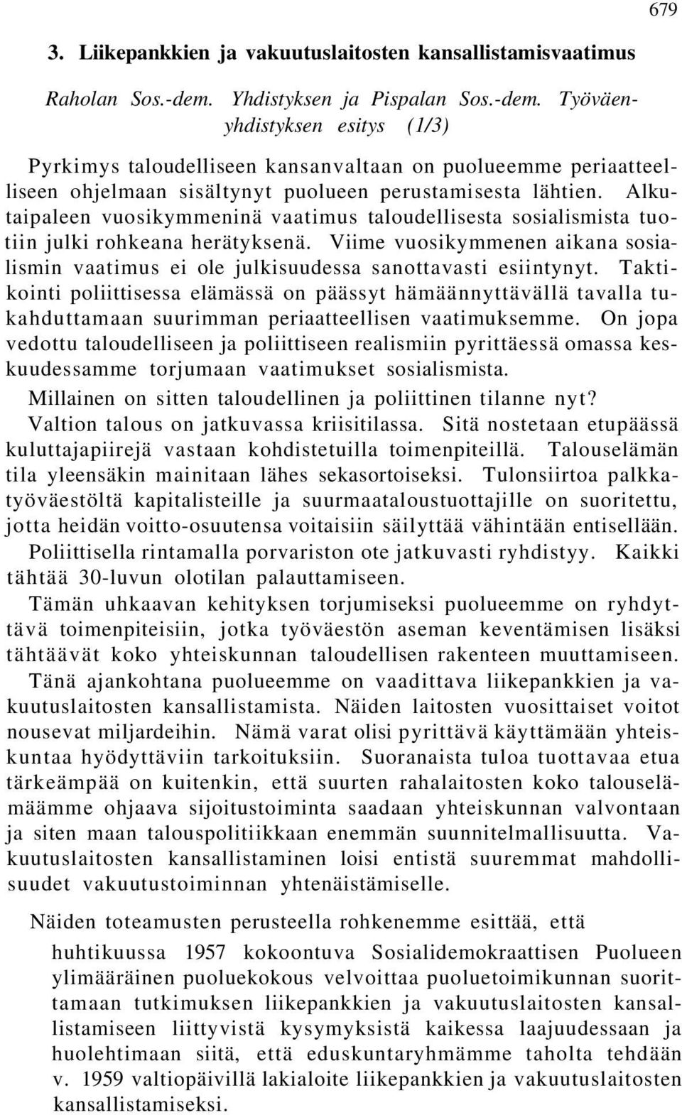 Alkutaipaleen vuosikymmeninä vaatimus taloudellisesta sosialismista tuotiin julki rohkeana herätyksenä. Viime vuosikymmenen aikana sosialismin vaatimus ei ole julkisuudessa sanottavasti esiintynyt.