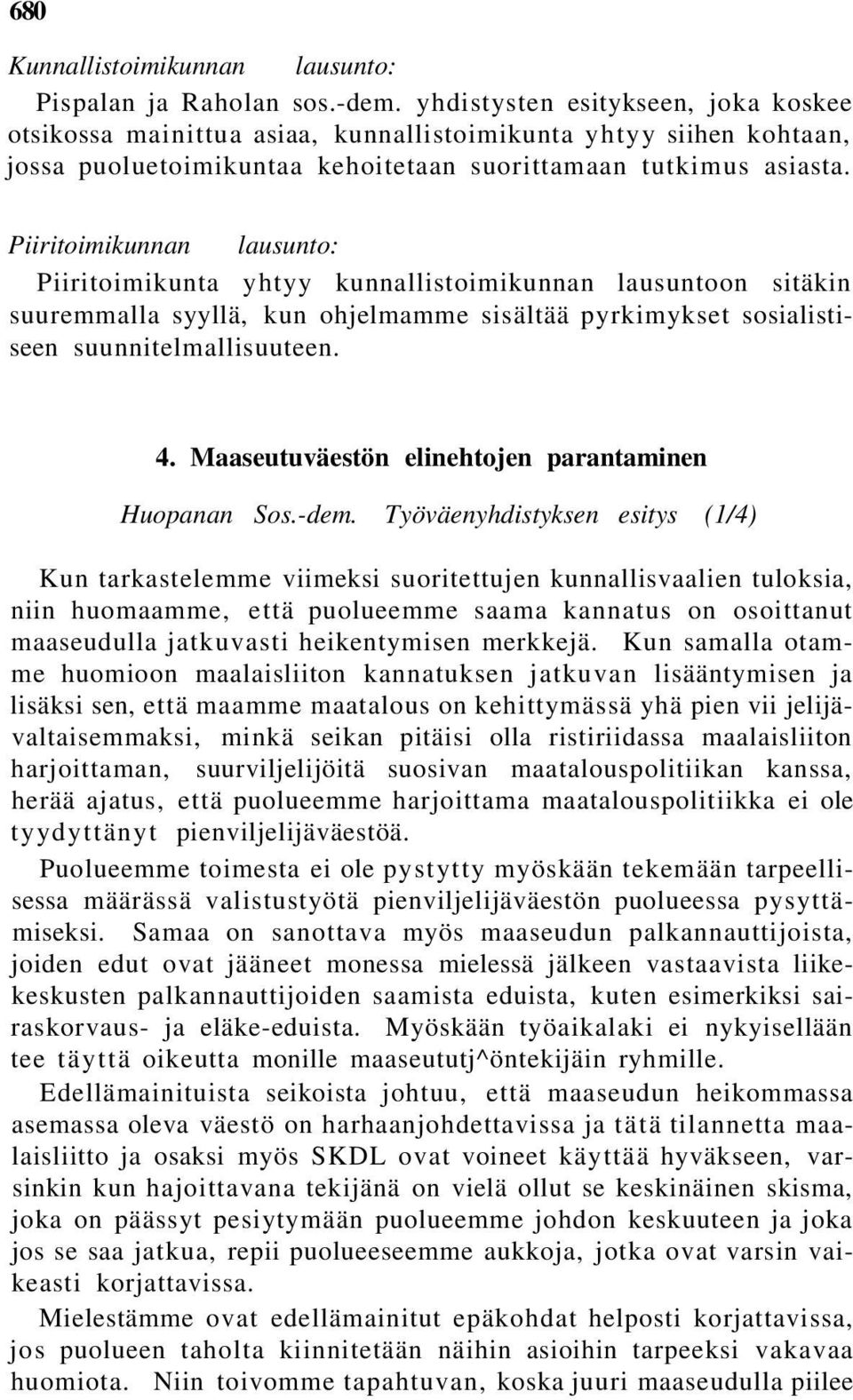 Piiritoimikunnan lausunto: Piiritoimikunta yhtyy kunnallistoimikunnan lausuntoon sitäkin suuremmalla syyllä, kun ohjelmamme sisältää pyrkimykset sosialistiseen suunnitelmallisuuteen. 4.