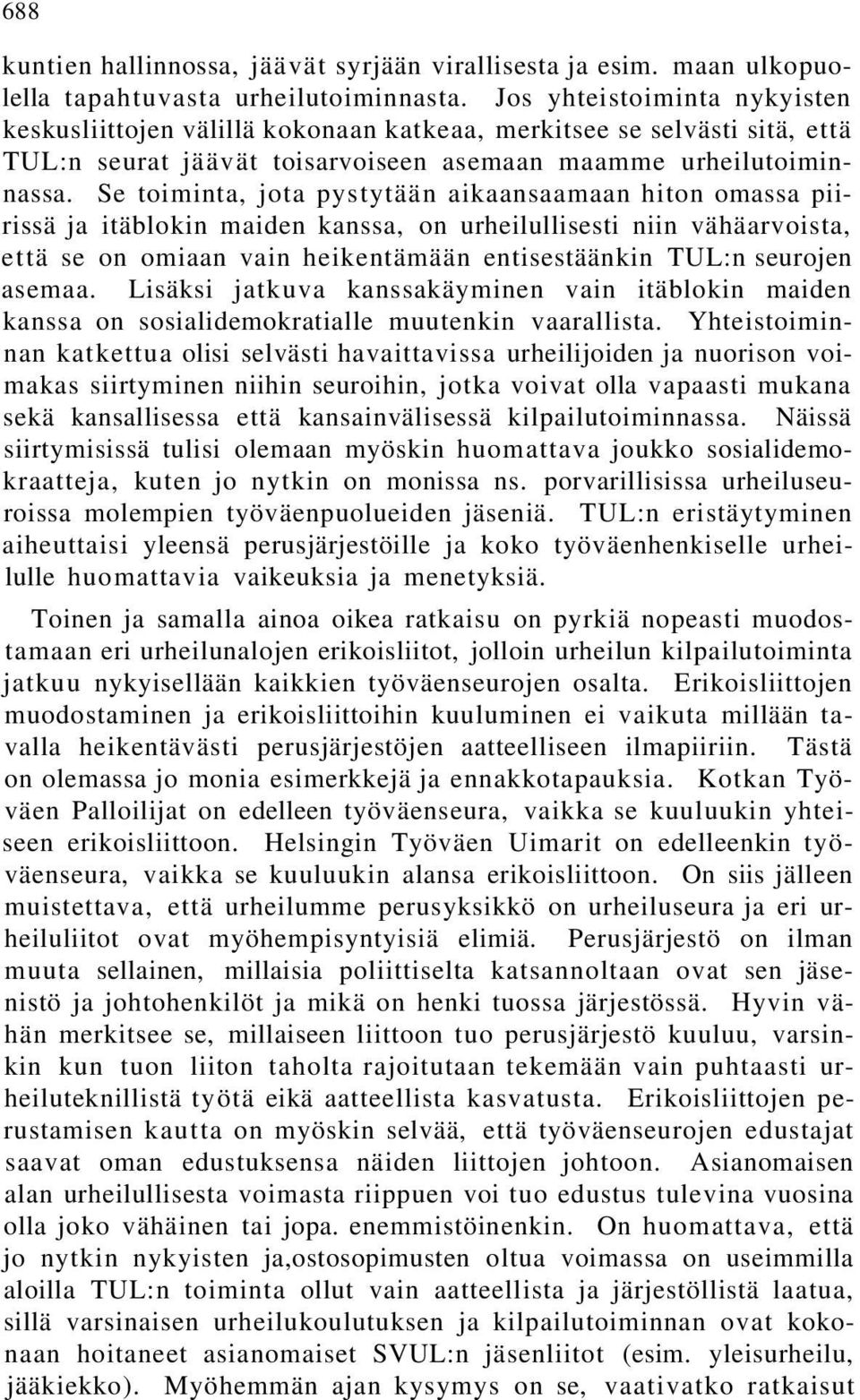 Se toiminta, jota pystytään aikaansaamaan hiton omassa piirissä ja itäblokin maiden kanssa, on urheilullisesti niin vähäarvoista, että se on omiaan vain heikentämään entisestäänkin TUL:n seurojen