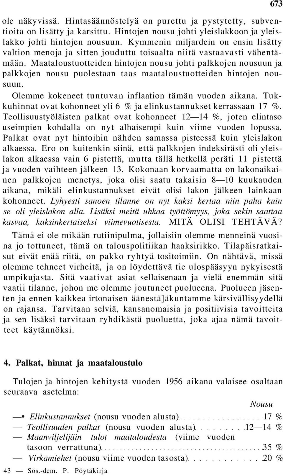 Maataloustuotteiden hintojen nousu johti palkkojen nousuun ja palkkojen nousu puolestaan taas maataloustuotteiden hintojen nousuun. Olemme kokeneet tuntuvan inflaation tämän vuoden aikana.