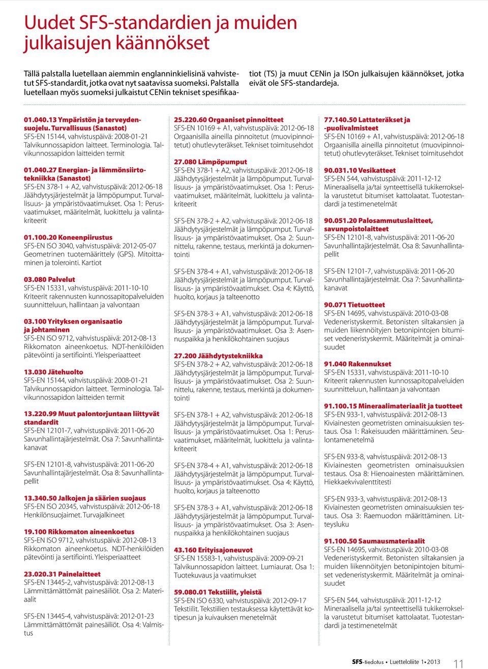 13 Ympäristön ja terveydensuojelu. Turvallisuus (Sanastot) SFS-EN 15144, vahvistuspäivä: 2008-01-21 Talvikunnossapidon laitteet. Terminologia. Talvikunnossapidon laitteiden termit 01.040.