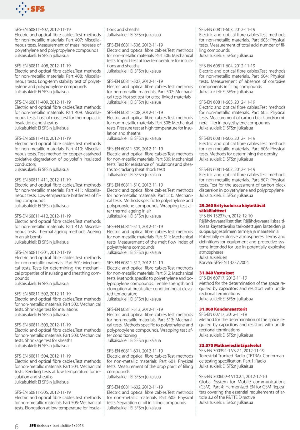 Long-term stability test of polyethylene and polypropylene compounds SFS-EN 60811-409, 2012-11-19 for non-metallic materials. Part 409: Miscellaneous tests.