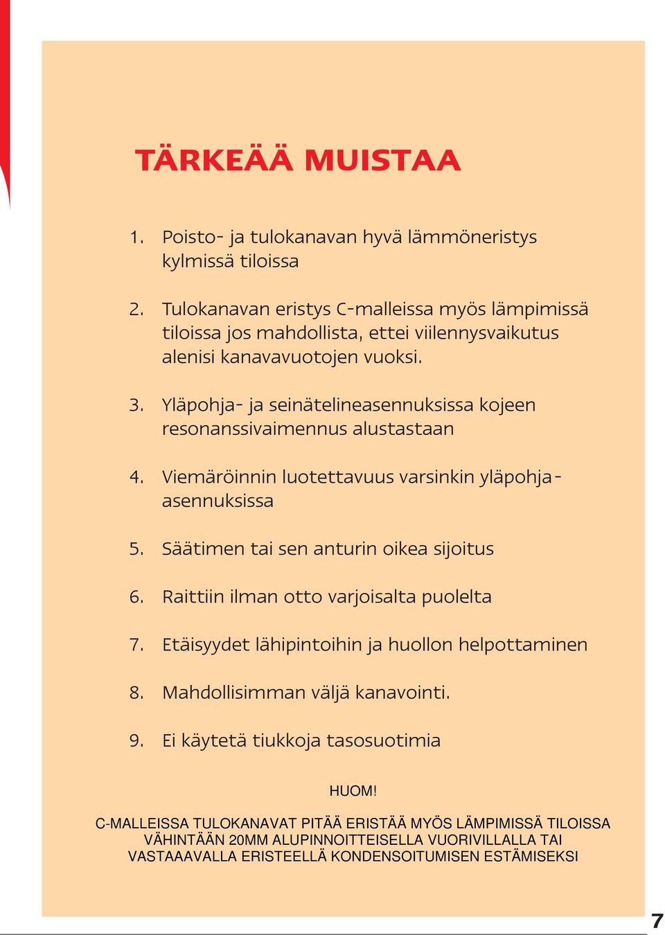 Yläpohja- ja seinätelineasennuksissa kojeen resonanssivaimennus alustastaan 4. Viemäröinnin luotettavuus varsinkin yläpohjaasennuksissa 5.