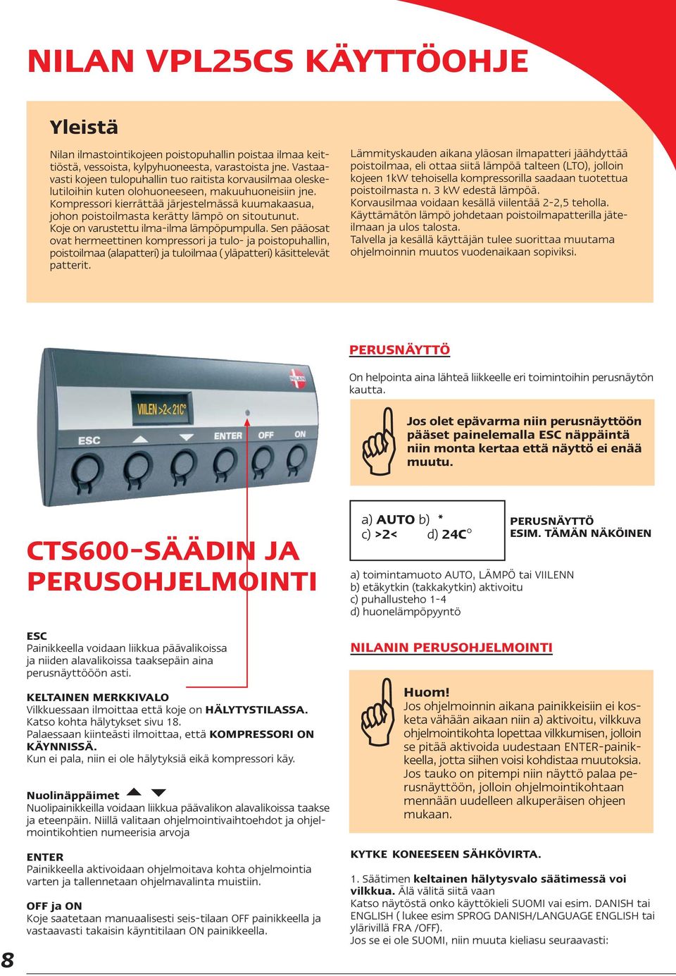 Kompressori kierrättää järjestelmässä kuumakaasua, johon poistoilmasta kerätty lämpö on sitoutunut. Koje on varustettu ilma-ilma lämpöpumpulla.