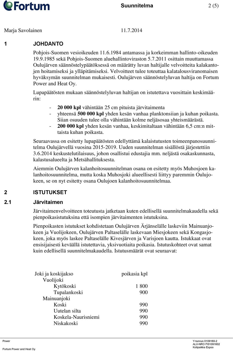 Velvoitteet tulee toteuttaa kalatalousviranomaisen hyväksymän suunnitelman mukaisesti. Oulujärven säännöstelyluvan haltija on Fortum Power and Heat Oy.