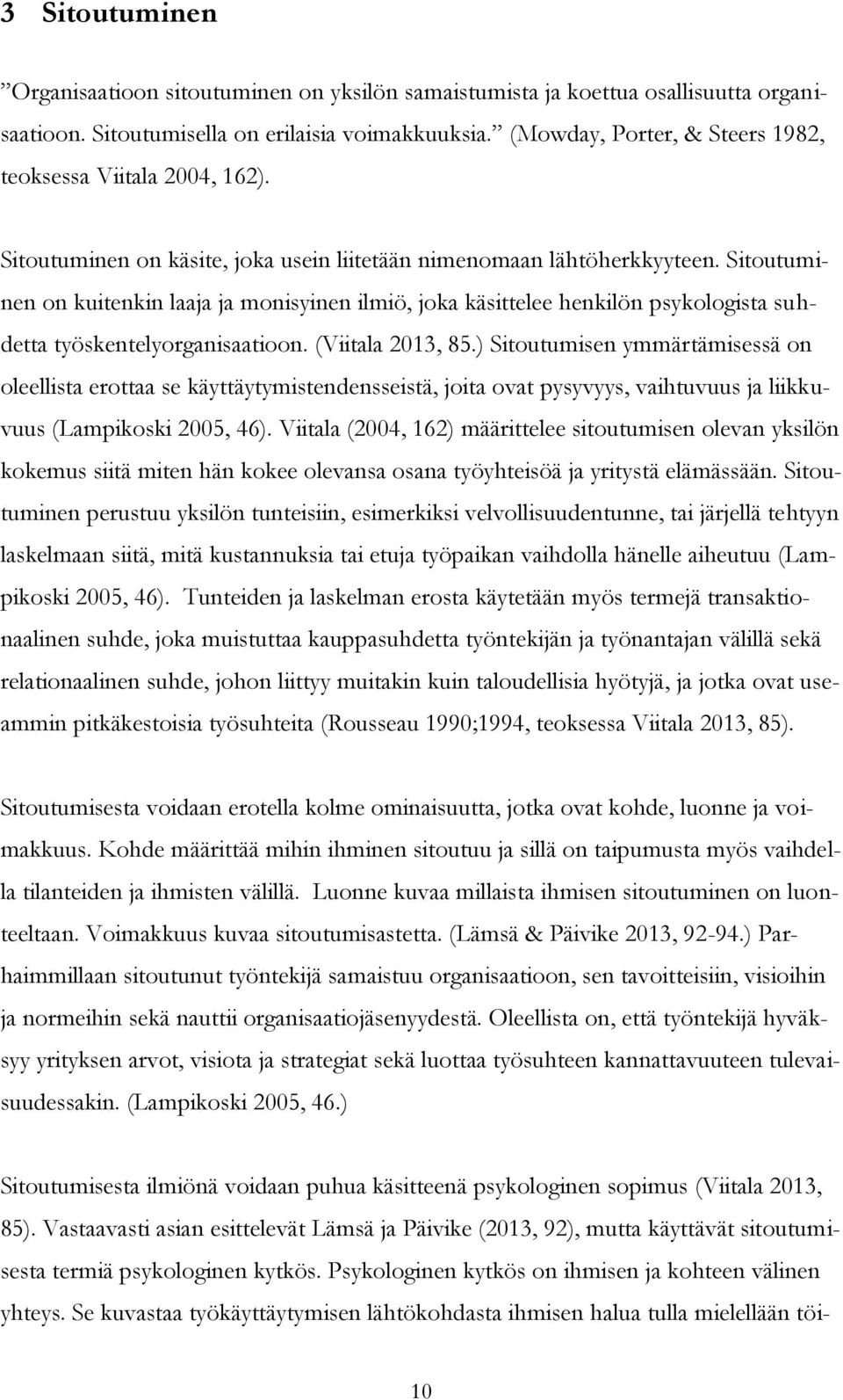 Sitoutuminen on kuitenkin laaja ja monisyinen ilmiö, joka käsittelee henkilön psykologista suhdetta työskentelyorganisaatioon. (Viitala 2013, 85.