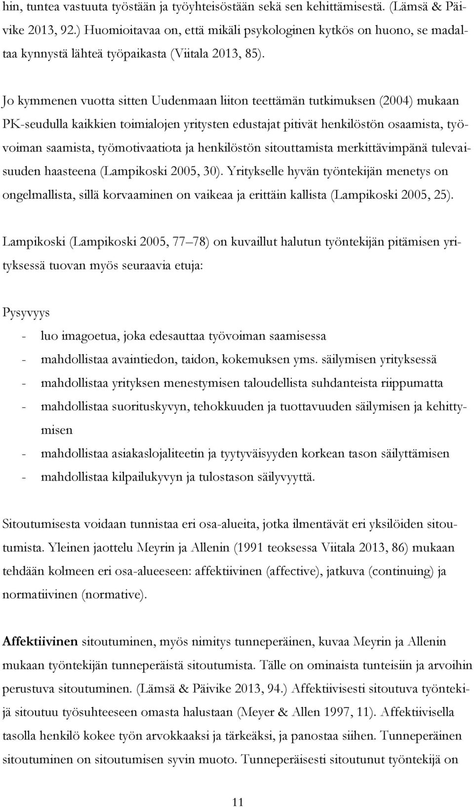 Jo kymmenen vuotta sitten Uudenmaan liiton teettämän tutkimuksen (2004) mukaan PK-seudulla kaikkien toimialojen yritysten edustajat pitivät henkilöstön osaamista, työvoiman saamista, työmotivaatiota