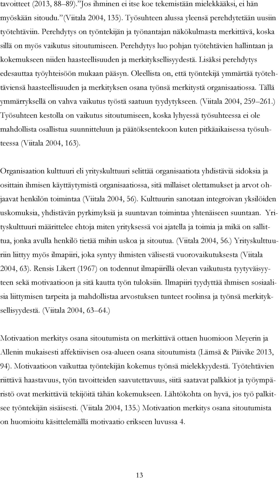 Perehdytys luo pohjan työtehtävien hallintaan ja kokemukseen niiden haasteellisuuden ja merkityksellisyydestä. Lisäksi perehdytys edesauttaa työyhteisöön mukaan pääsyn.