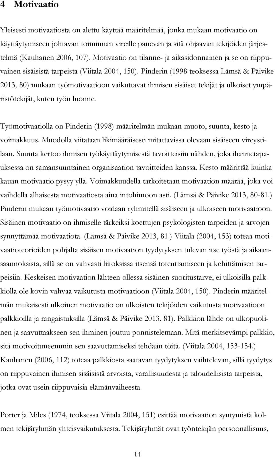 Pinderin (1998 teoksessa Lämsä & Päivike 2013, 80) mukaan työmotivaatioon vaikuttavat ihmisen sisäiset tekijät ja ulkoiset ympäristötekijät, kuten työn luonne.