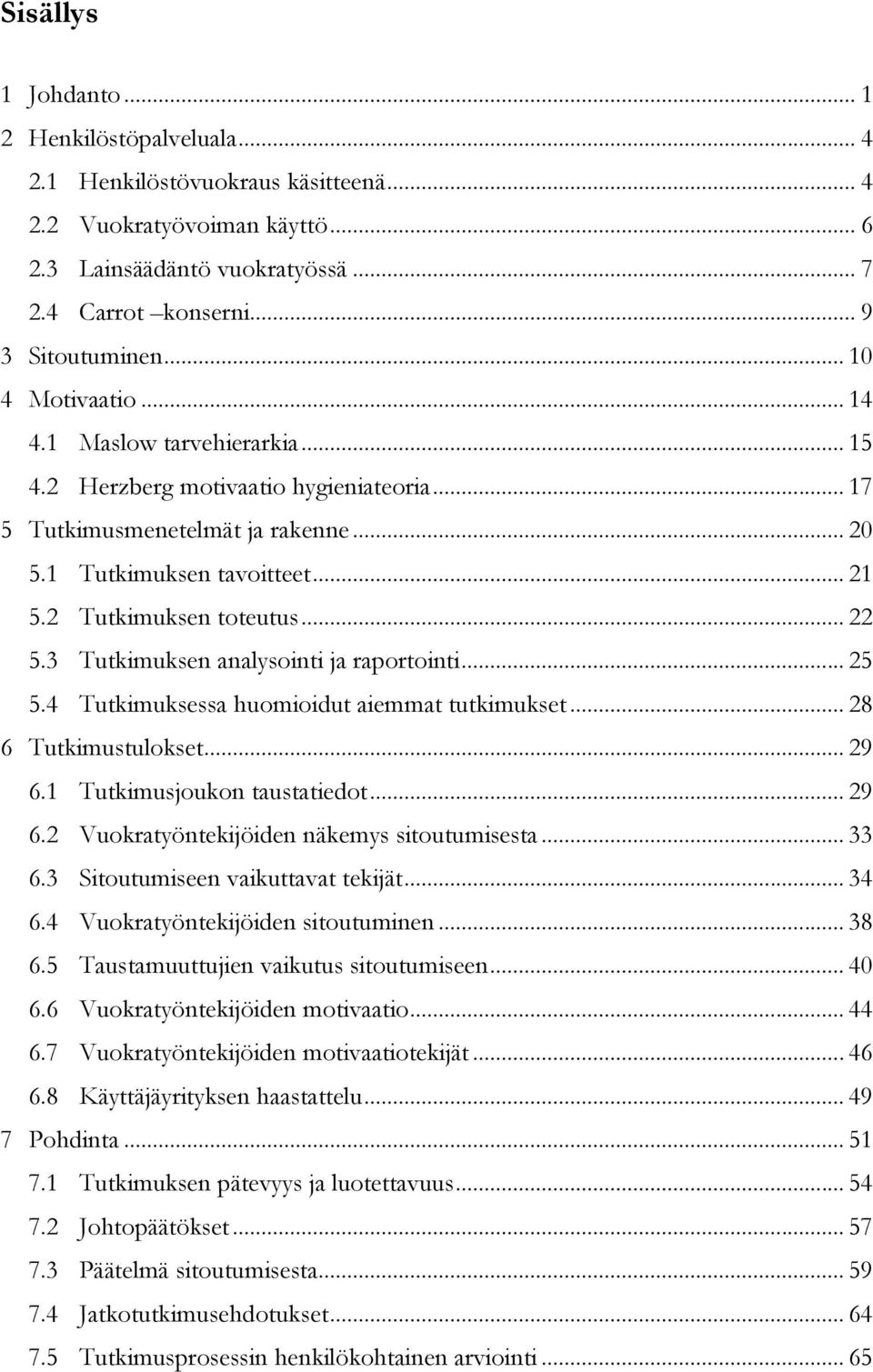 .. 22 5.3 Tutkimuksen analysointi ja raportointi... 25 5.4 Tutkimuksessa huomioidut aiemmat tutkimukset... 28 6 Tutkimustulokset... 29 6.1 Tutkimusjoukon taustatiedot... 29 6.2 Vuokratyöntekijöiden näkemys sitoutumisesta.