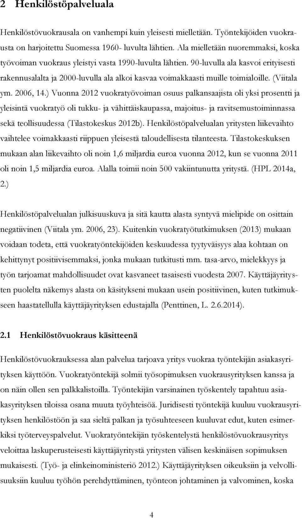 90-luvulla ala kasvoi erityisesti rakennusalalta ja 2000-luvulla ala alkoi kasvaa voimakkaasti muille toimialoille. (Viitala ym. 2006, 14.
