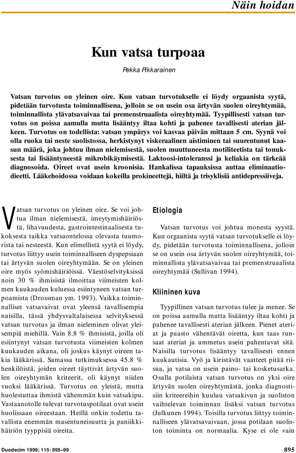 oireyhtymää. Tyypillisesti vatsan turvotus on poissa aamulla mutta lisääntyy iltaa kohti ja pahenee tavallisesti aterian jälkeen. Turvotus on todellista: vatsan ympärys voi kasvaa päivän mittaan 5 cm.