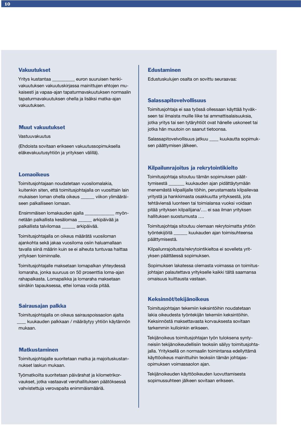 Edustaminen Edustuskulujen osalta on sovittu seuraavaa: Salassapitovelvollisuus Toimitusjohtaja ei saa työssä ollessaan käyttää hyväkseen tai ilmaista muille liike tai ammattisalaisuuksia, jotka