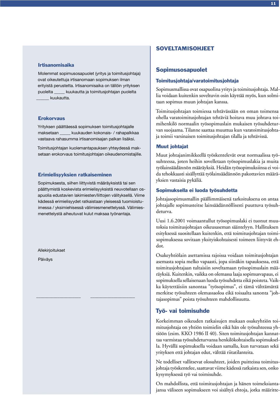 Erokorvaus Yrityksen päättäessä sopimuksen toimitusjohtajalle maksetaan kuukauden kokonais- / rahapalkkaa vastaava rahasumma irtisanomisajan palkan lisäksi.