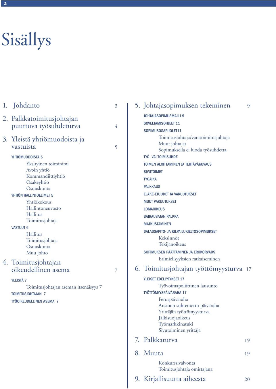 Toimitusjohtaja VASTUUT 6 Hallitus Toimitusjohtaja Osuuskunta Muu johto 4.
