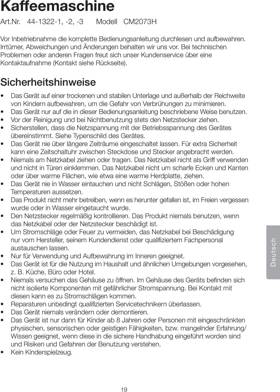 Sicherheitshinweise Das Gerät auf einer trockenen und stabilen Unterlage und außerhalb der Reichweite von Kindern aufbewahren, um die Gefahr von Verbrühungen zu minimieren.