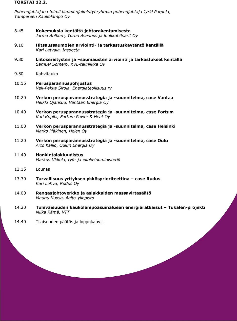 30 Liitoseristysten ja saumausten arviointi ja tarkastukset kentällä Samuel Somero, KVL-tekniikka Oy 9.50 Kahvitauko 10.15 Perusparannuspohjustus Veli-Pekka Sirola, Energiateollisuus ry 10.