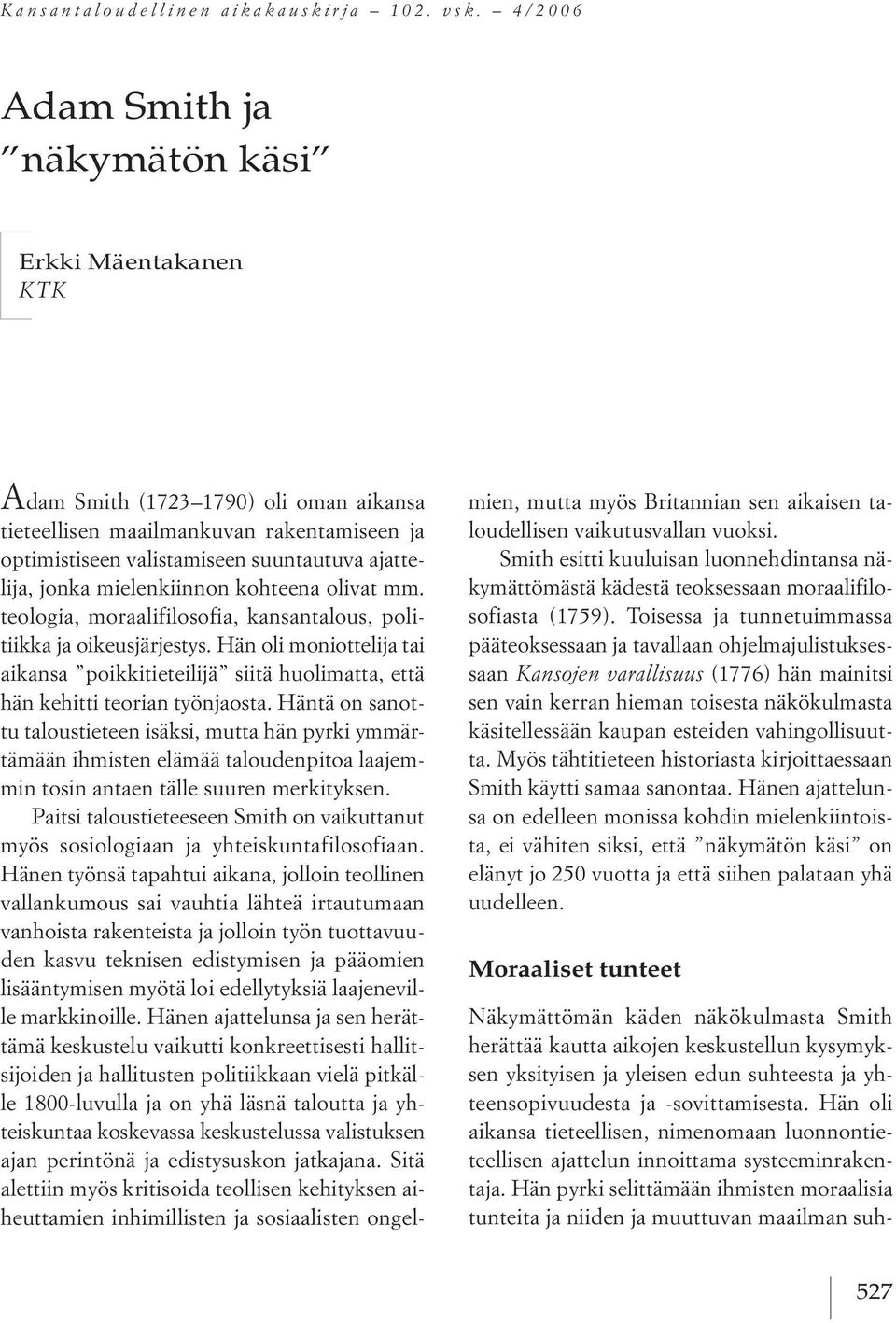 mielenkiinnon kohteena olivat mm. teologia, moraalifilosofia, kansantalous, politiikka ja oikeusjärjestys.