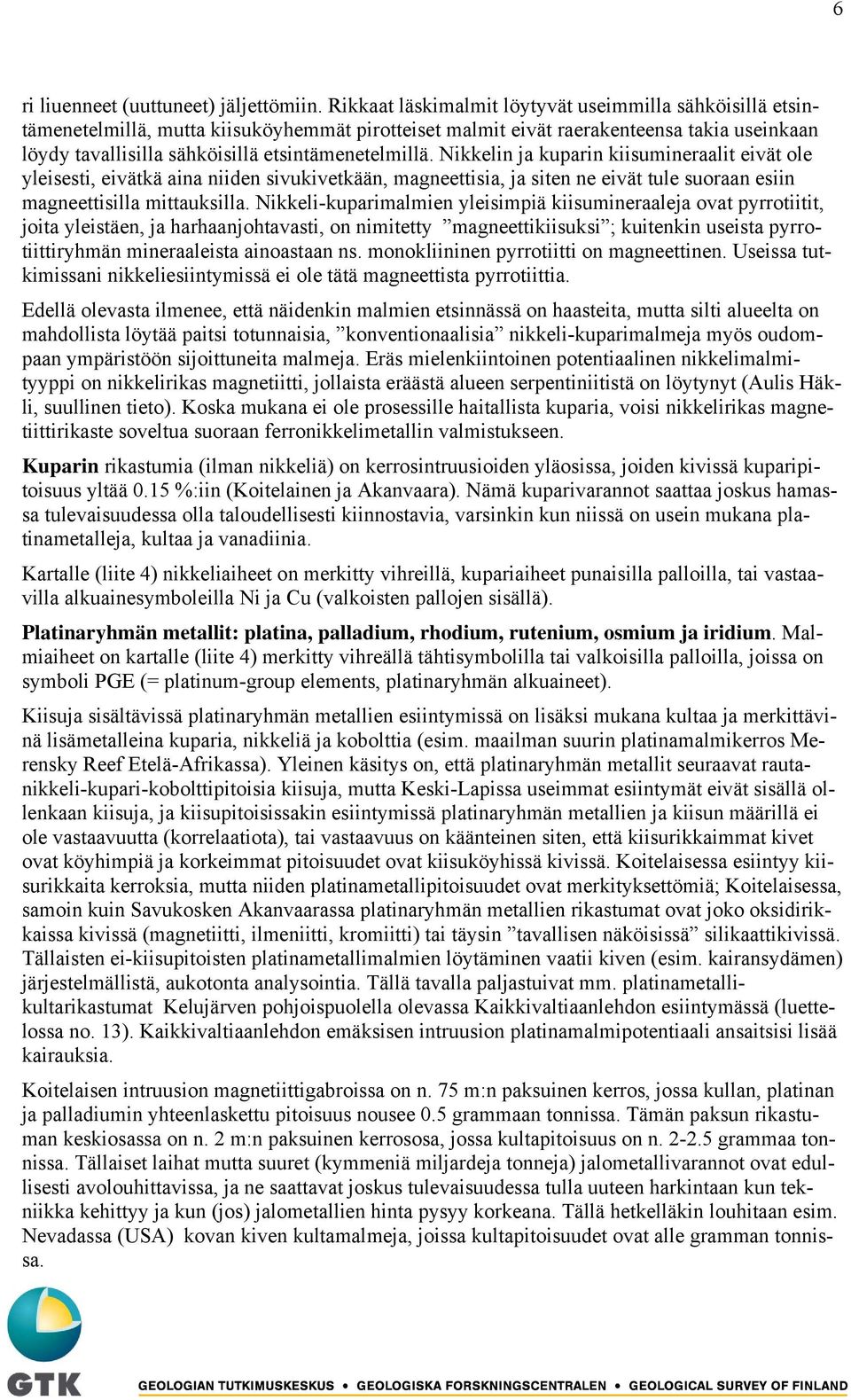 etsintämenetelmillä. Nikkelin ja kuparin kiisumineraalit eivät ole yleisesti, eivätkä aina niiden sivukivetkään, magneettisia, ja siten ne eivät tule suoraan esiin magneettisilla mittauksilla.