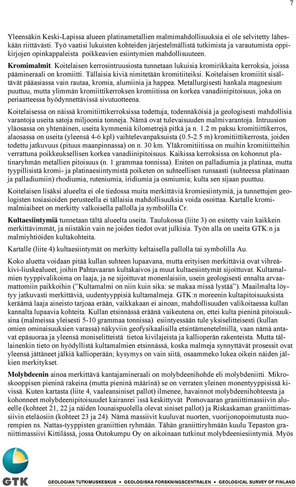 Koitelaisen kerrosintruusiosta tunnetaan lukuisia kromirikkaita kerroksia, joissa päämineraali on kromiitti. Tällaisia kiviä nimitetään kromitiiteiksi.