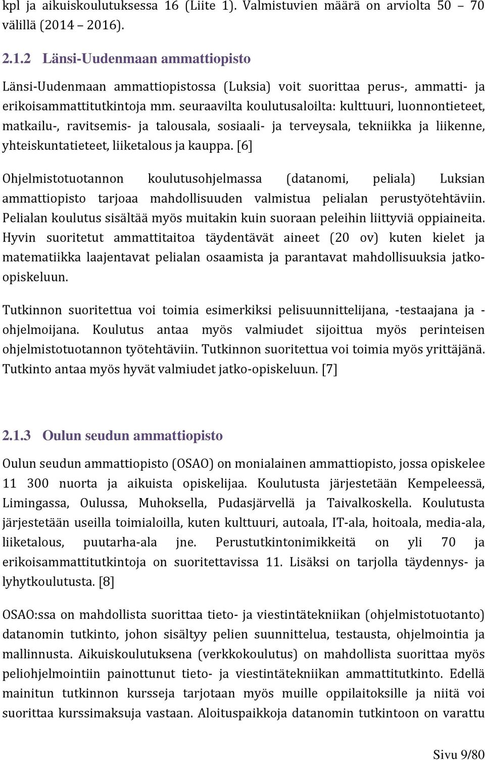 [6] Ohjelmistotuotannon koulutusohjelmassa (datanomi, peliala) Luksian ammattiopisto tarjoaa mahdollisuuden valmistua pelialan perustyötehtäviin.