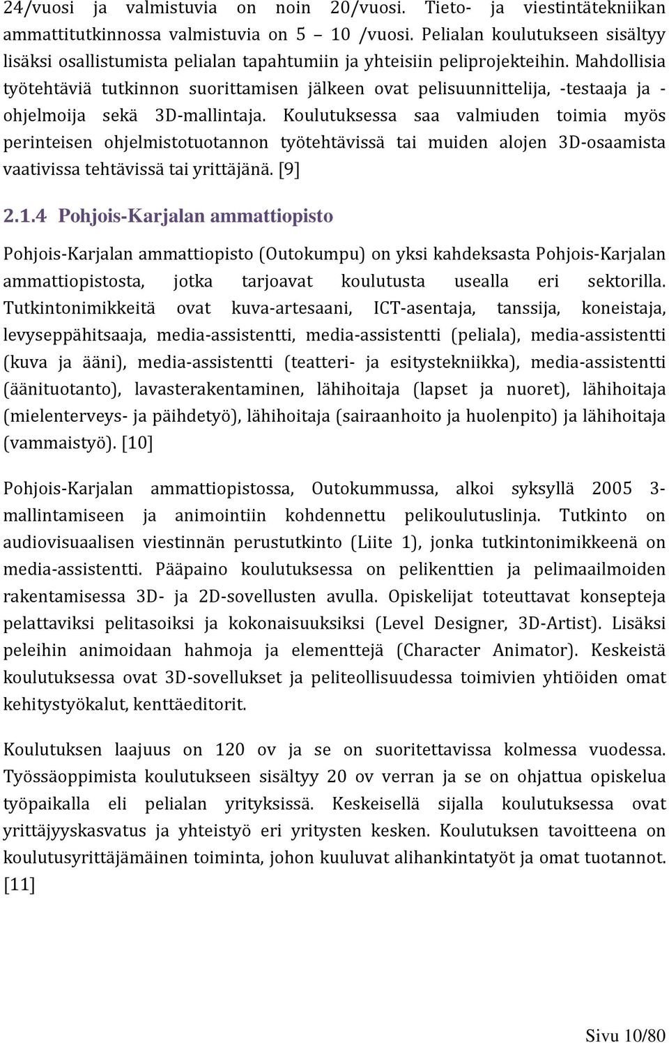 Mahdollisia työtehtäviä tutkinnon suorittamisen jälkeen ovat pelisuunnittelija, -testaaja ja - ohjelmoija sekä 3D-mallintaja.