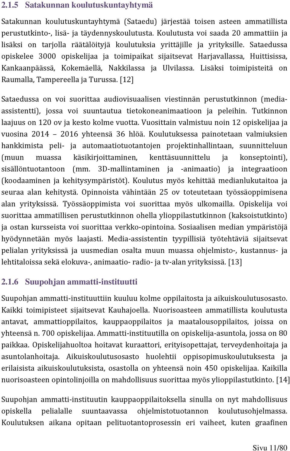 Sataedussa opiskelee 3000 opiskelijaa ja toimipaikat sijaitsevat Harjavallassa, Huittisissa, Kankaanpäässä, Kokemäellä, Nakkilassa ja Ulvilassa.